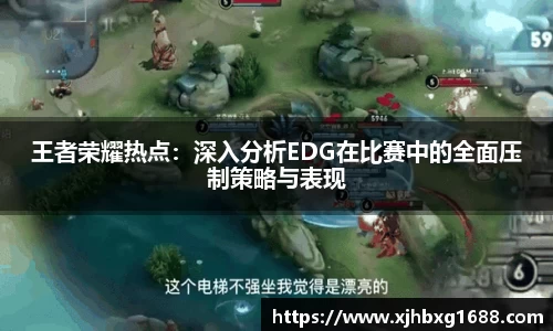 王者荣耀热点：深入分析EDG在比赛中的全面压制策略与表现