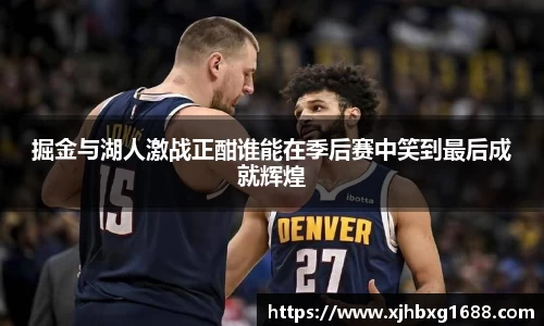 掘金与湖人激战正酣谁能在季后赛中笑到最后成就辉煌
