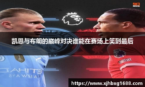 凯恩与布朗的巅峰对决谁能在赛场上笑到最后